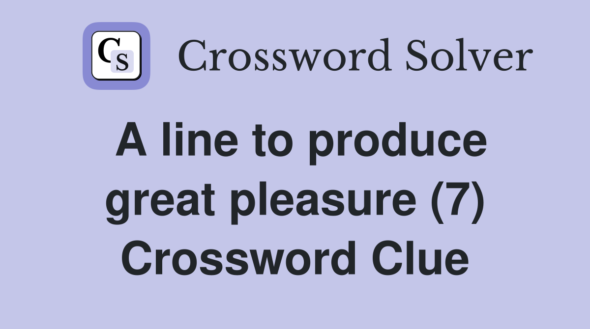 A line to produce great pleasure (7) Crossword Clue