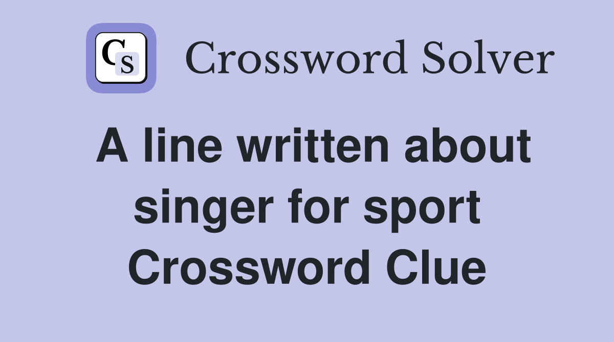A line written about singer for sport Crossword Clue