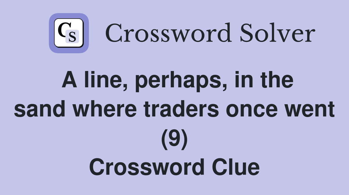 A line, perhaps, in the sand where traders once went (9) Crossword Clue