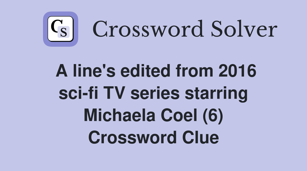 A line's edited from 2016 sci-fi TV series starring Michaela Coel (6) Crossword Clue