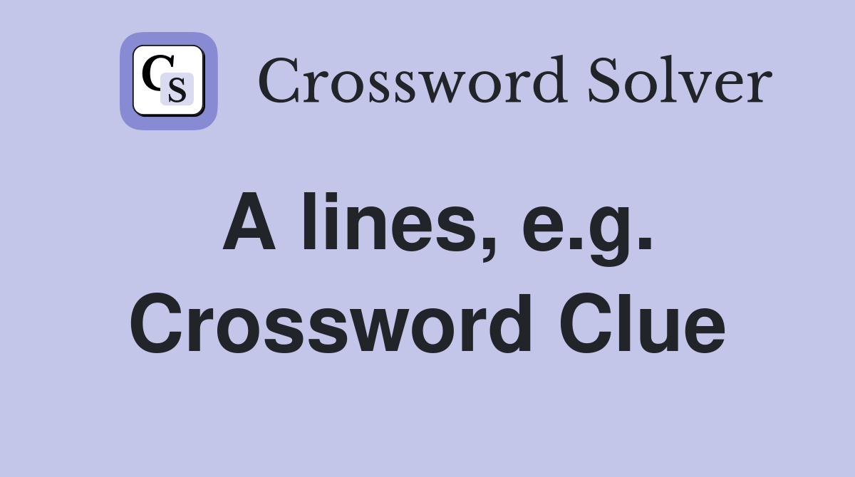 A lines, e.g. Crossword Clue
