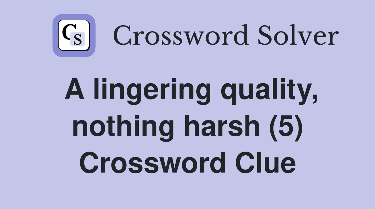 A lingering quality, nothing harsh (5) Crossword Clue