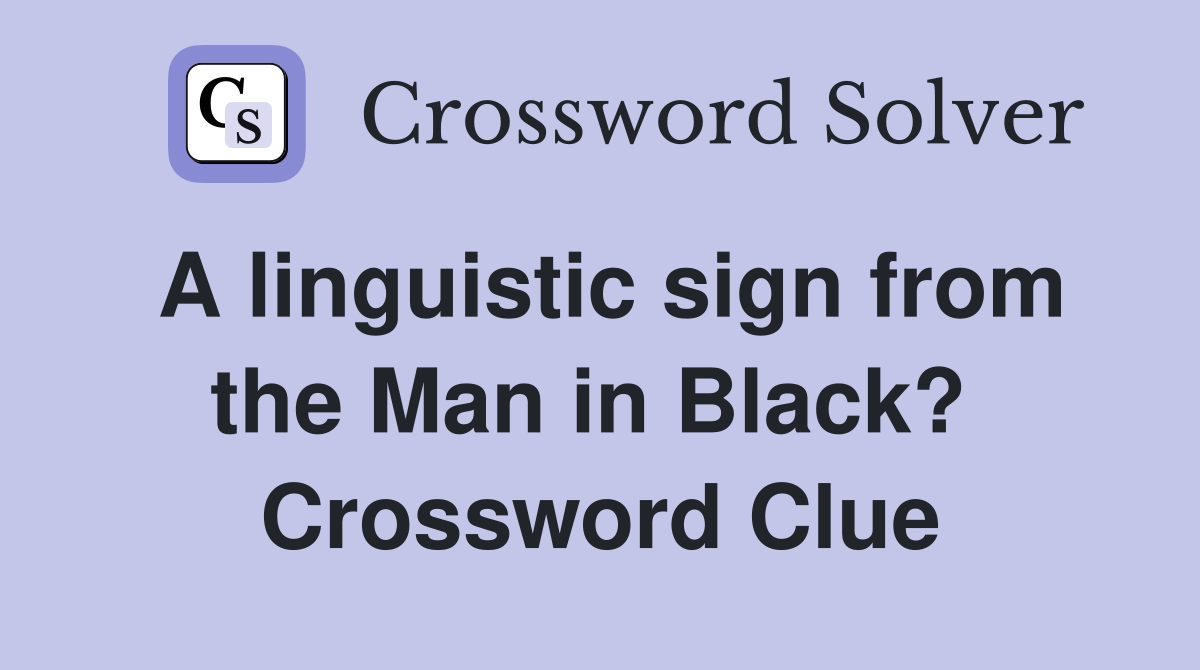 A linguistic sign from the Man in Black?  Crossword Clue