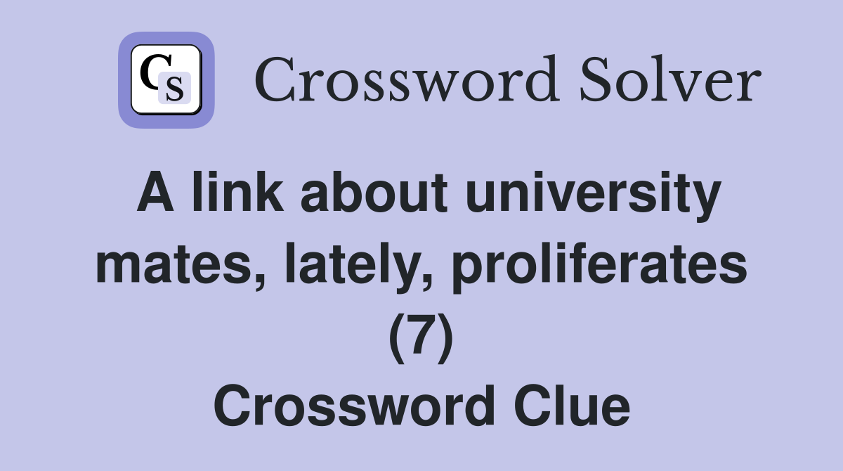 A link about university mates, lately, proliferates (7) Crossword Clue