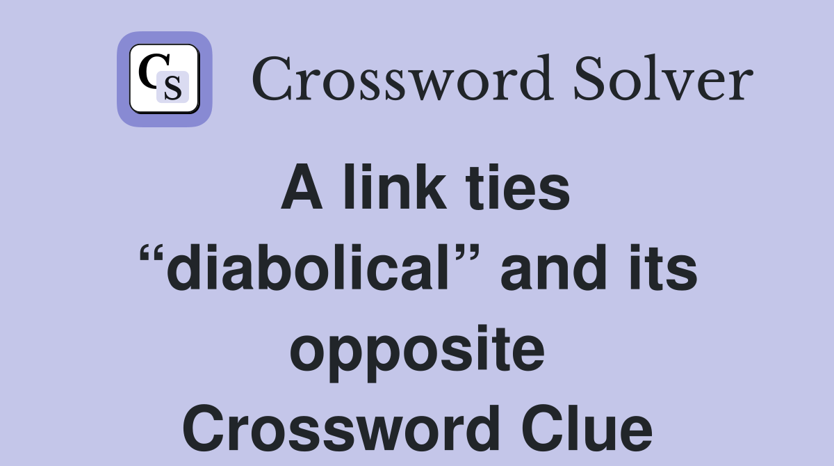 A link ties “diabolical” and its opposite Crossword Clue
