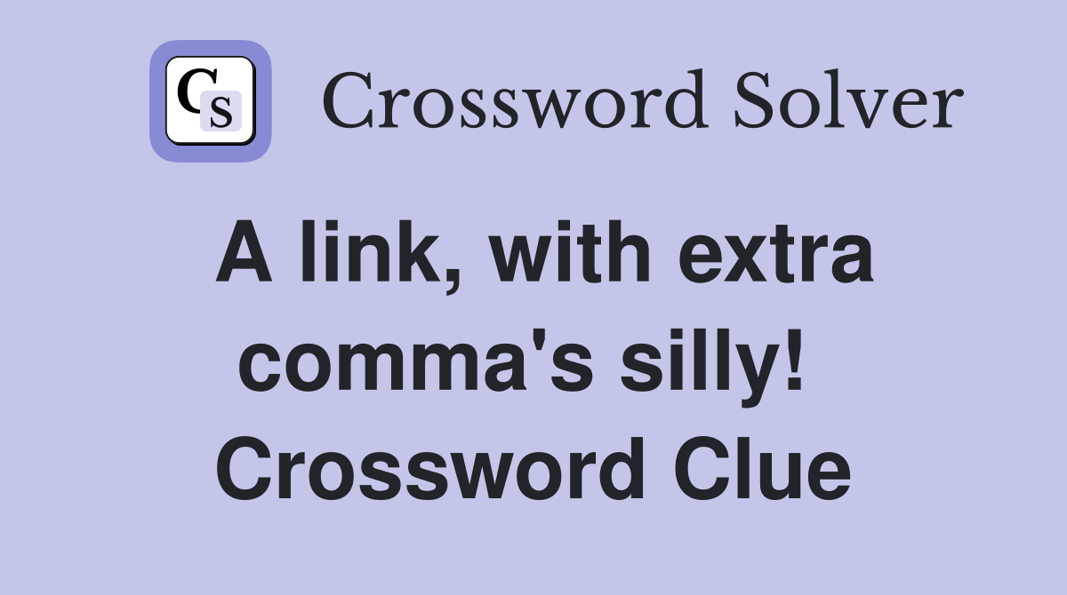A link, with extra comma's silly!  Crossword Clue