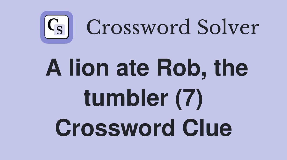 A lion ate Rob, the tumbler (7) Crossword Clue