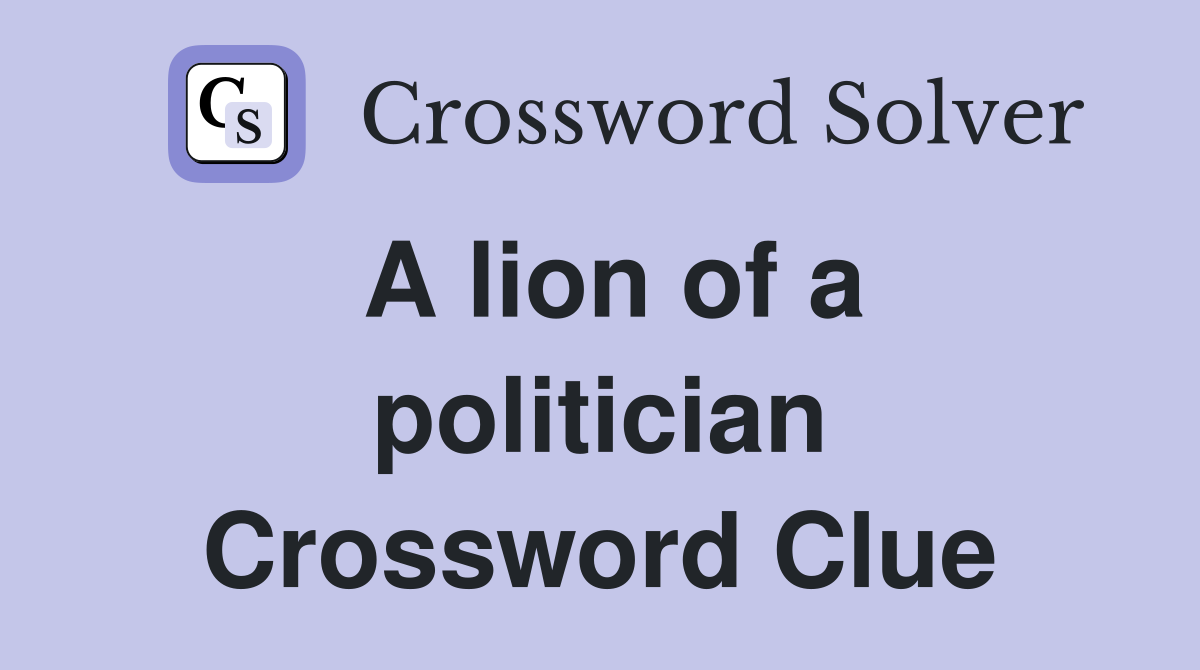 A lion of a politician Crossword Clue