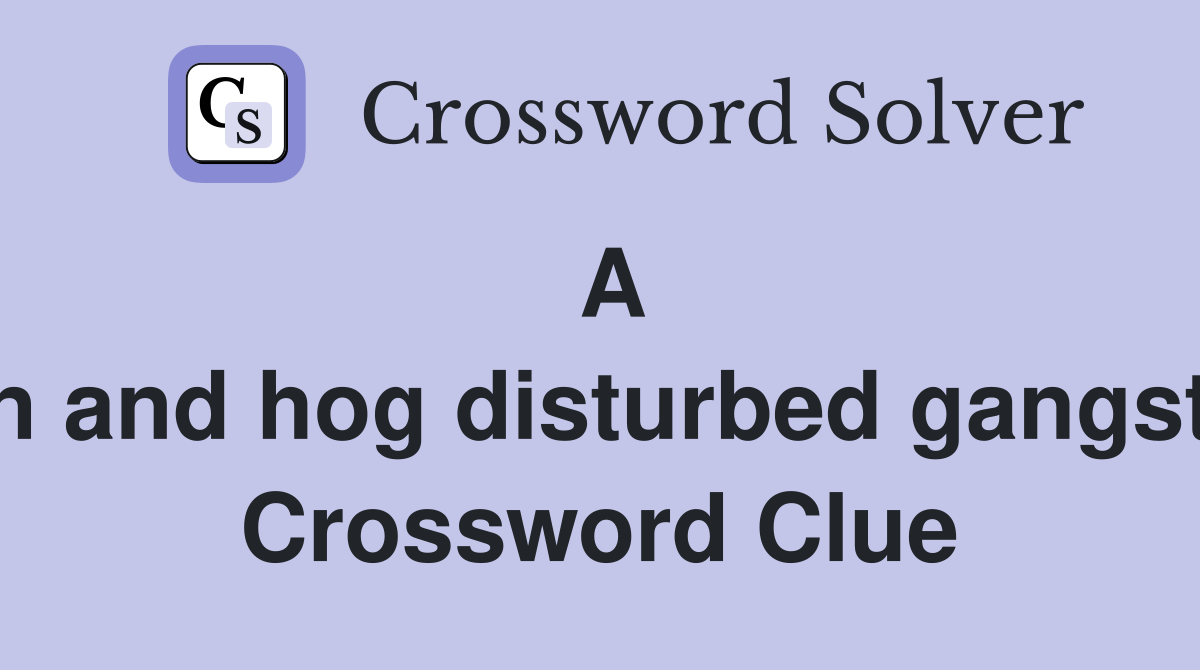 A lion and hog disturbed gangster  Crossword Clue