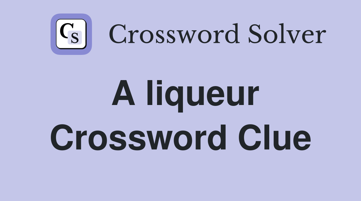 A liqueur Crossword Clue