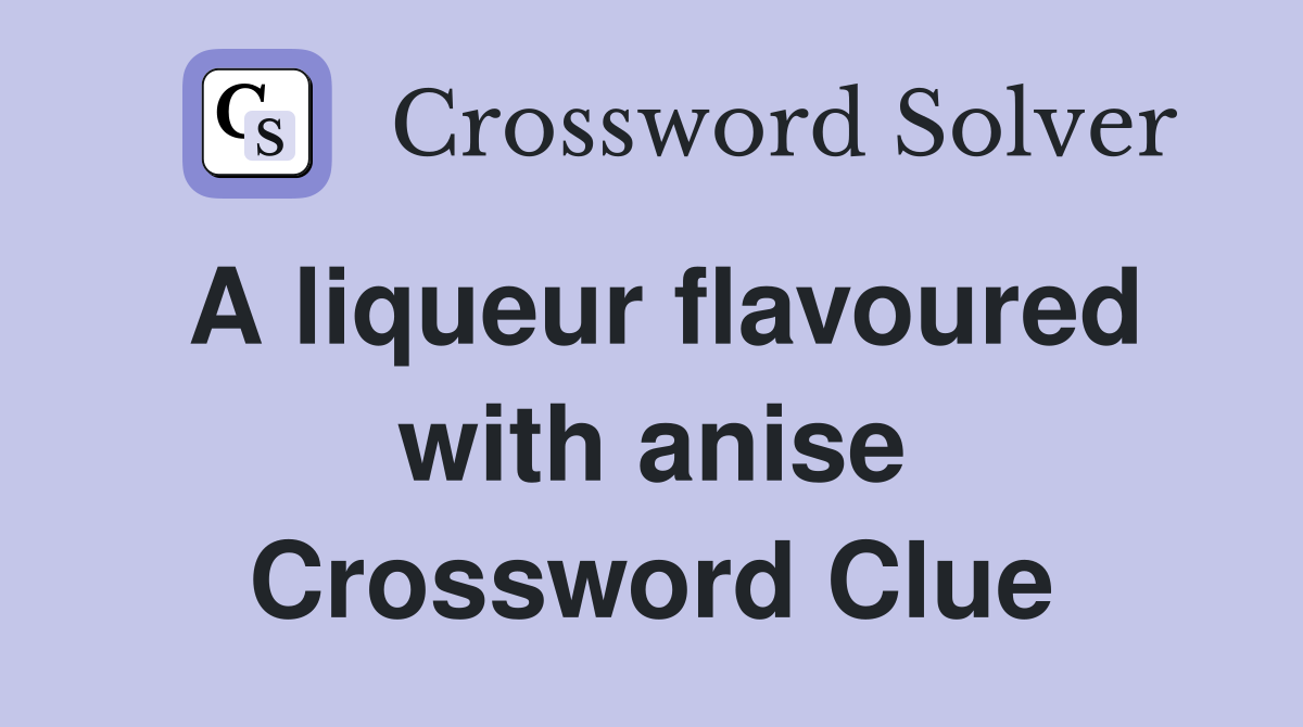 A liqueur flavoured with anise Crossword Clue