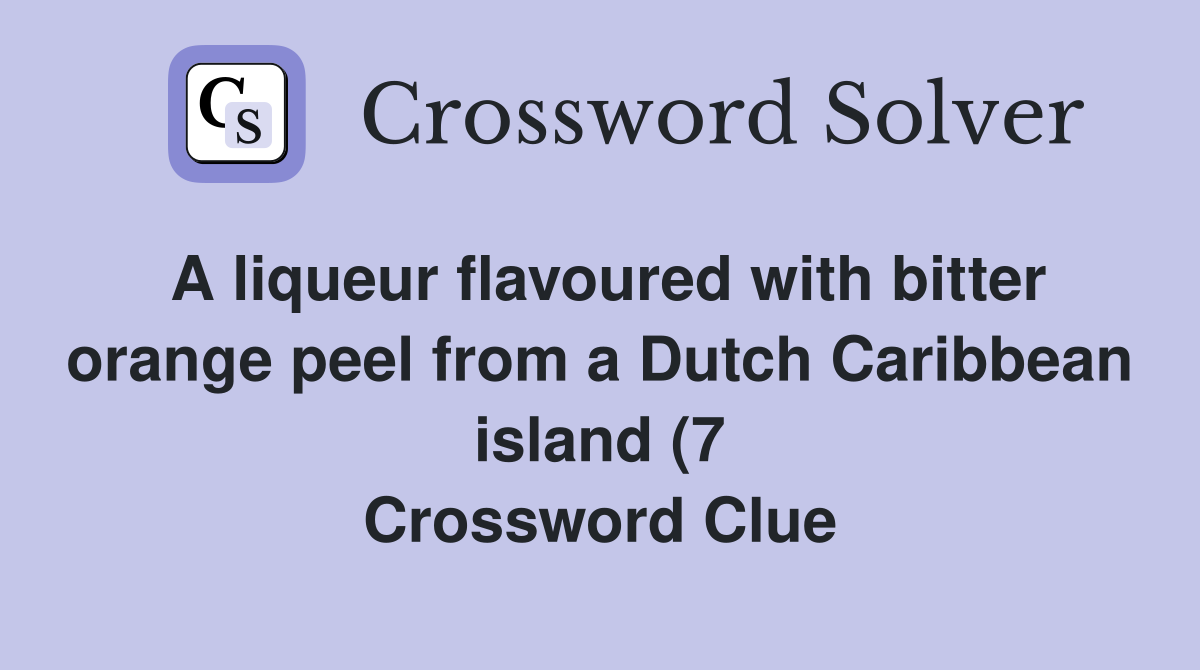 A liqueur flavoured with bitter orange peel from a Dutch Caribbean A liqueur flavoured with bitter orange peel from a Dutch Caribbean