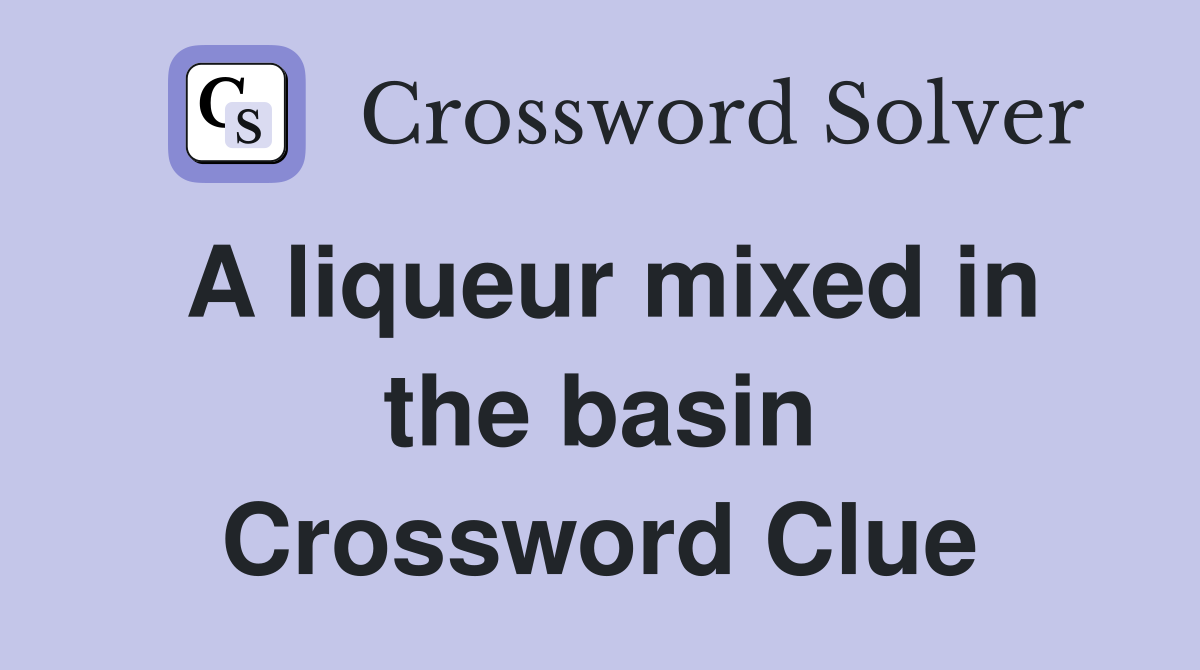 A liqueur mixed in the basin Crossword Clue