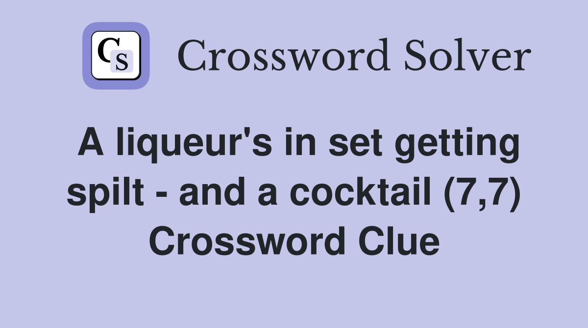 A liqueur's in set getting spilt - and a cocktail (7,7) Crossword Clue