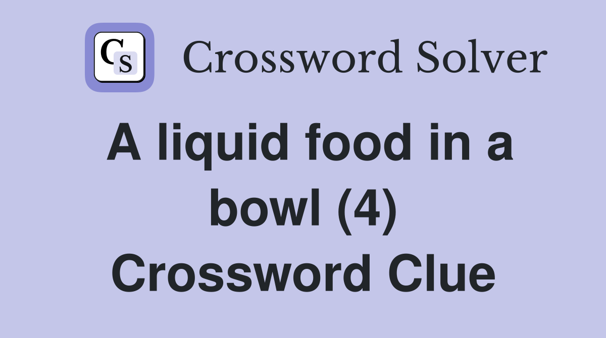 A liquid food in a bowl (4) Crossword Clue