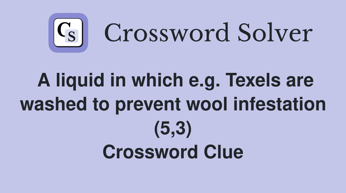 A liquid in which e.g. Texels are washed to prevent wool infestation (5,3) Crossword Clue