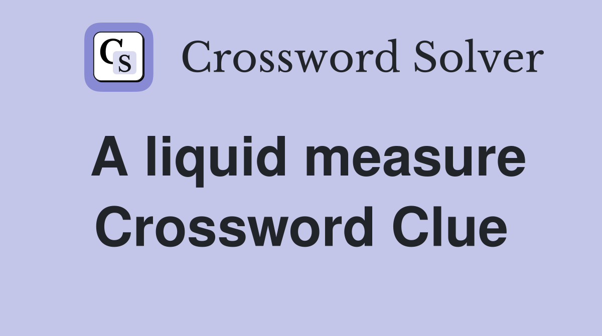 A liquid measure Crossword Clue