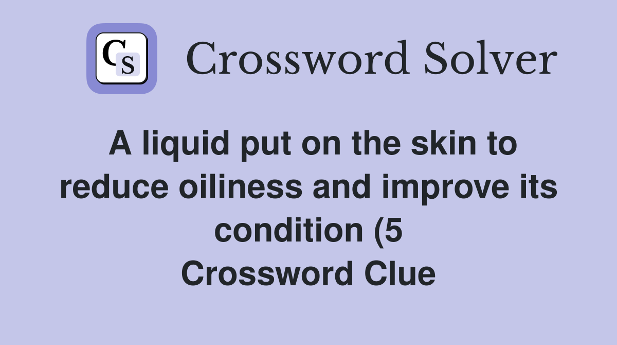 A liquid put on the skin to reduce oiliness and improve its condition A liquid put on the skin to reduce oiliness and improve its condition