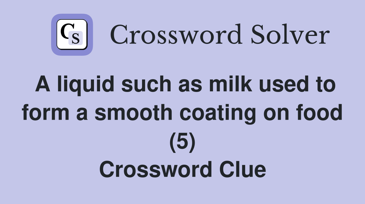 A liquid such as milk used to form a smooth coating on food (5) Crossword Clue