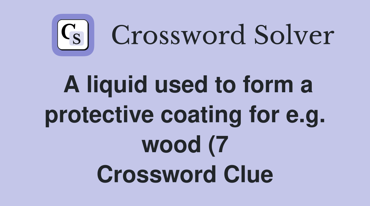 A liquid used to form a protective coating for e g wood (7 A liquid used to form a protective coating for e g wood (7