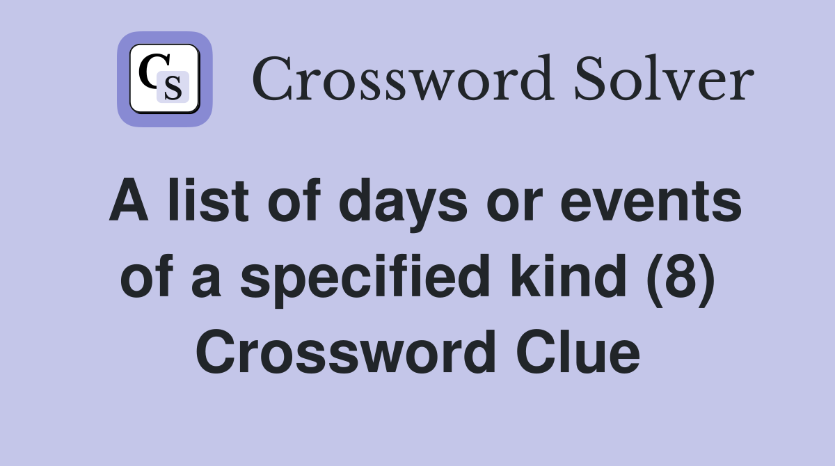 A list of days or events of a specified kind (8) Crossword Clue