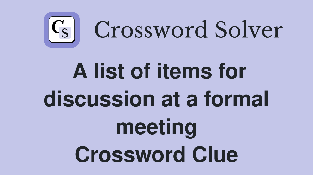 A list of items for discussion at a formal meeting Crossword Clue