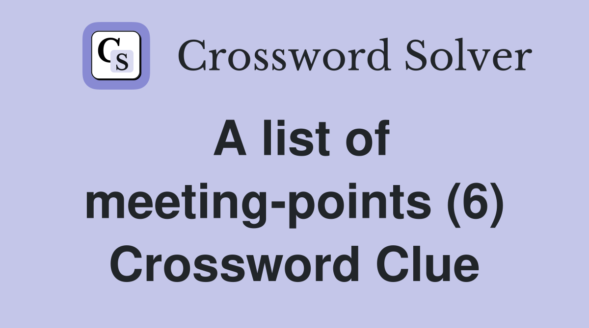 A list of meeting-points (6) Crossword Clue