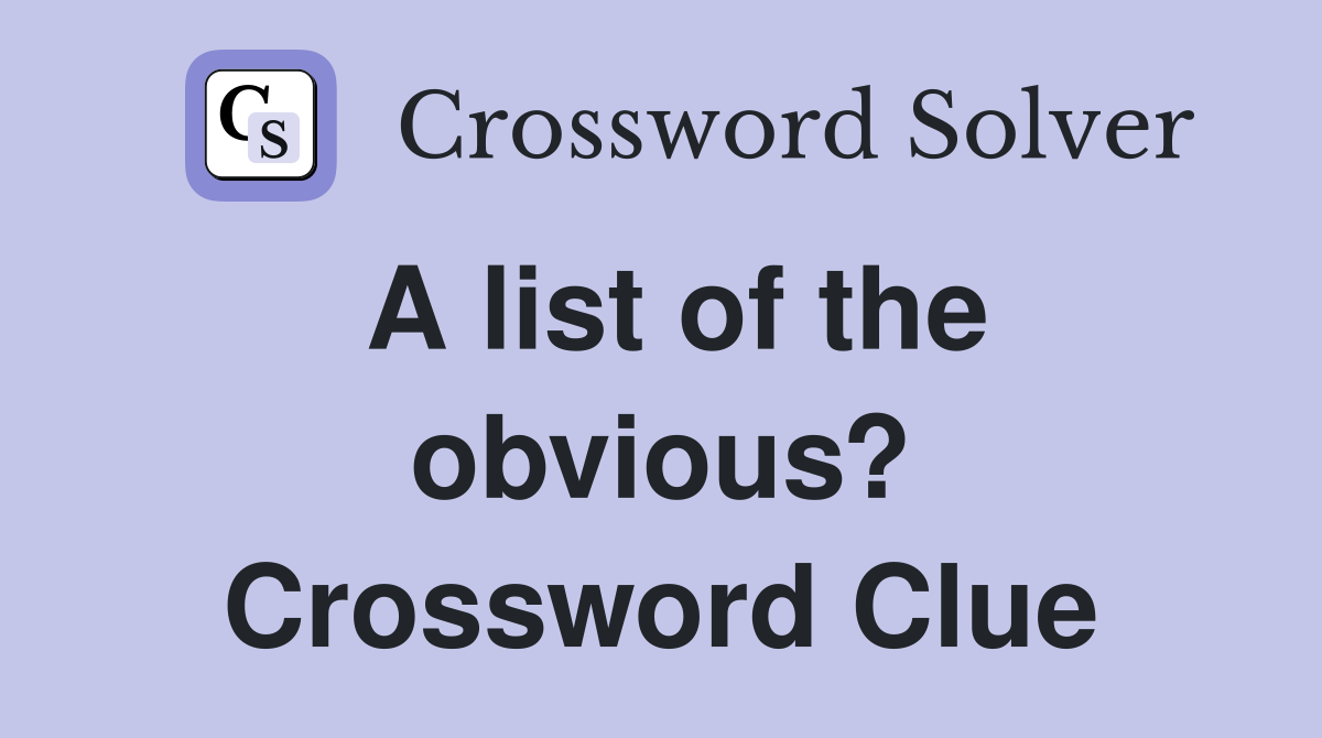 A list of the obvious? Crossword Clue