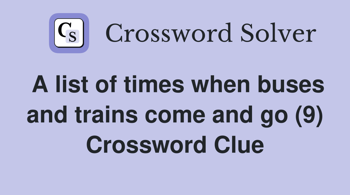 A list of times when buses and trains come and go (9) Crossword Clue