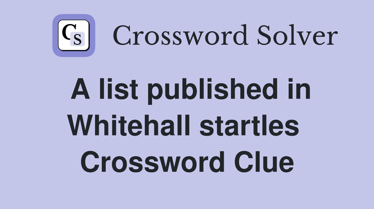 A list published in Whitehall startles  Crossword Clue