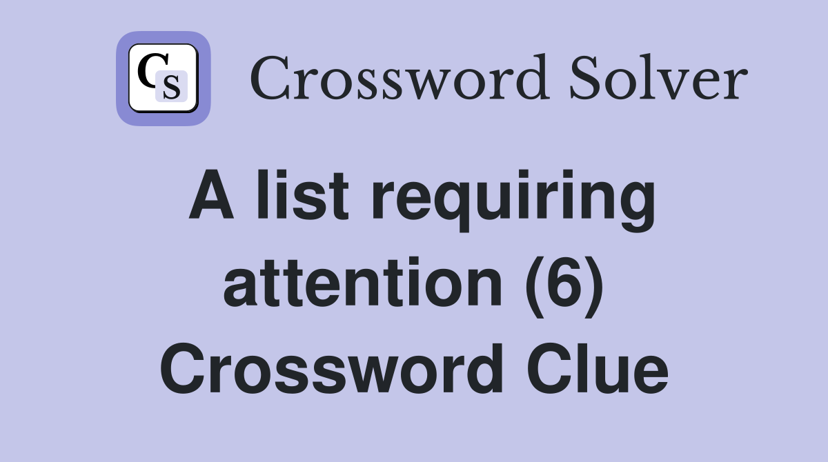 A list requiring attention (6) Crossword Clue