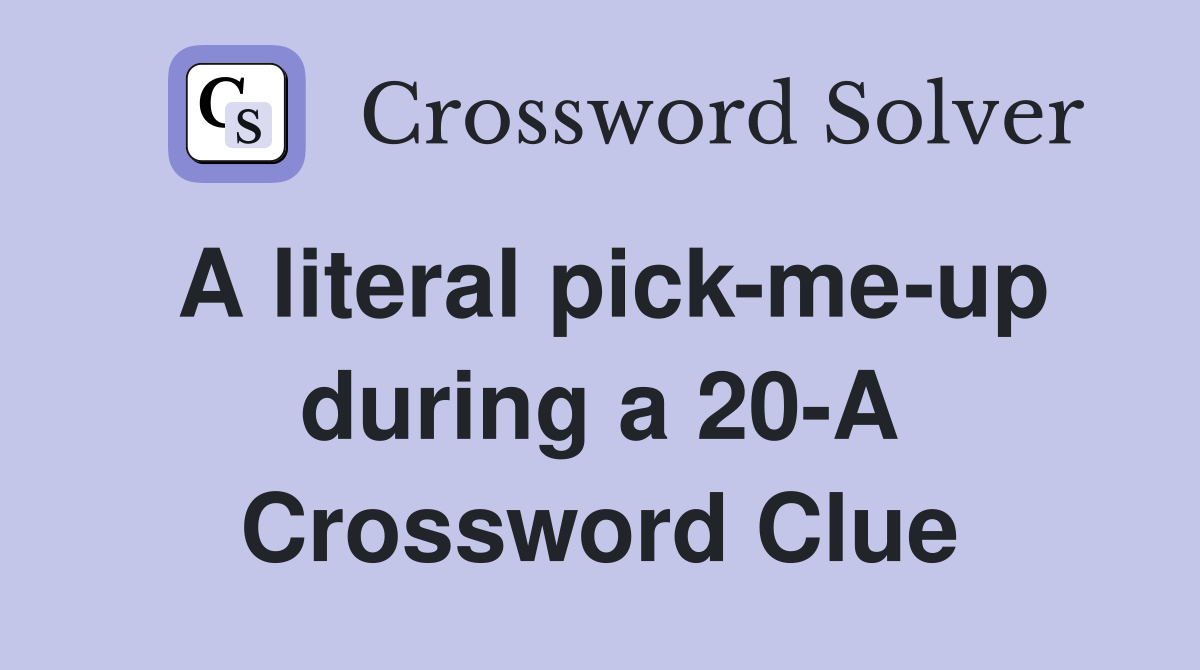 A literal pick-me-up during a 20-A Crossword Clue