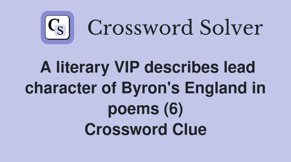 A literary VIP describes lead character of Byron's England in poems (6) Crossword Clue
