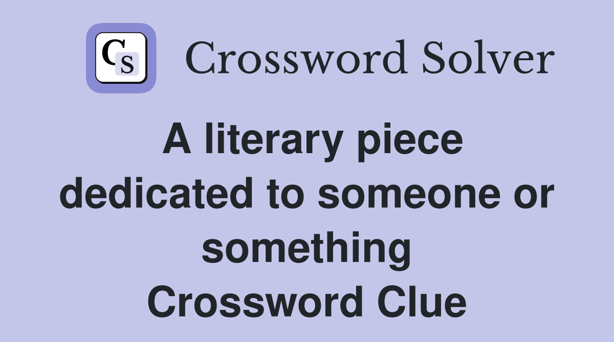A literary piece dedicated to someone or something Crossword Clue