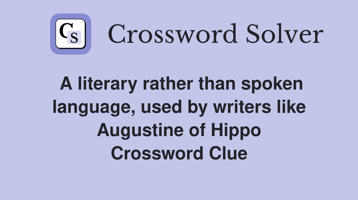 A literary rather than spoken language, used by writers like Augustine of Hippo Crossword Clue