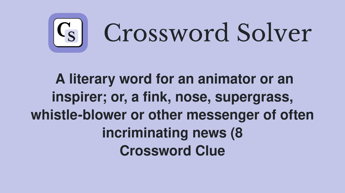 A literary word for an animator or an inspirer or a fink nose A literary word for an animator or an inspirer or a fink nose