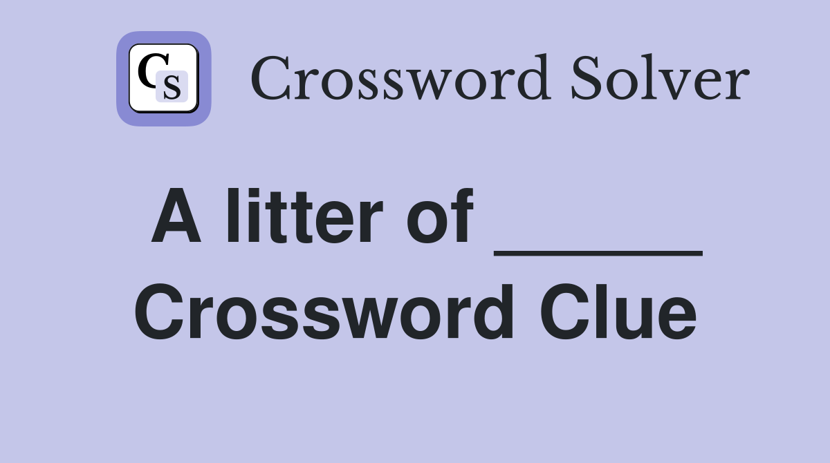 A litter of _____ Crossword Clue
