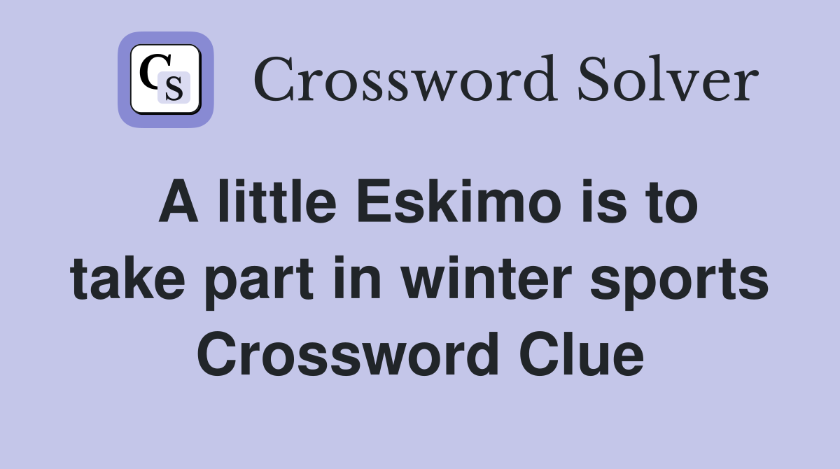 A little Eskimo is to take part in winter sports Crossword Clue
