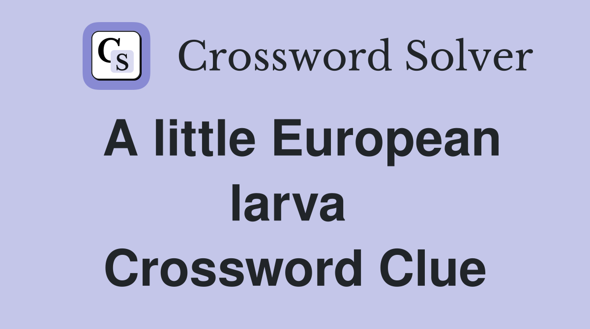 A little European larva  Crossword Clue