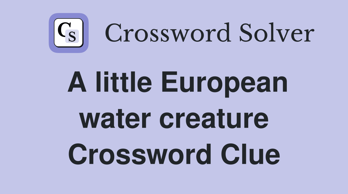 A little European water creature Crossword Clue