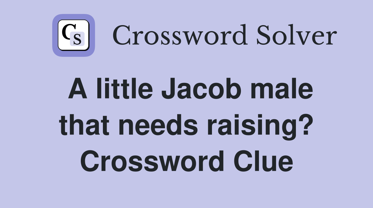 A little Jacob male that needs raising? Crossword Clue