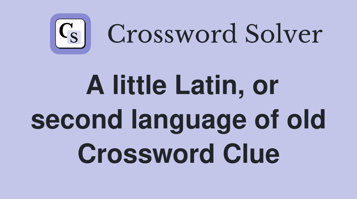 A little Latin, or second language of old Crossword Clue