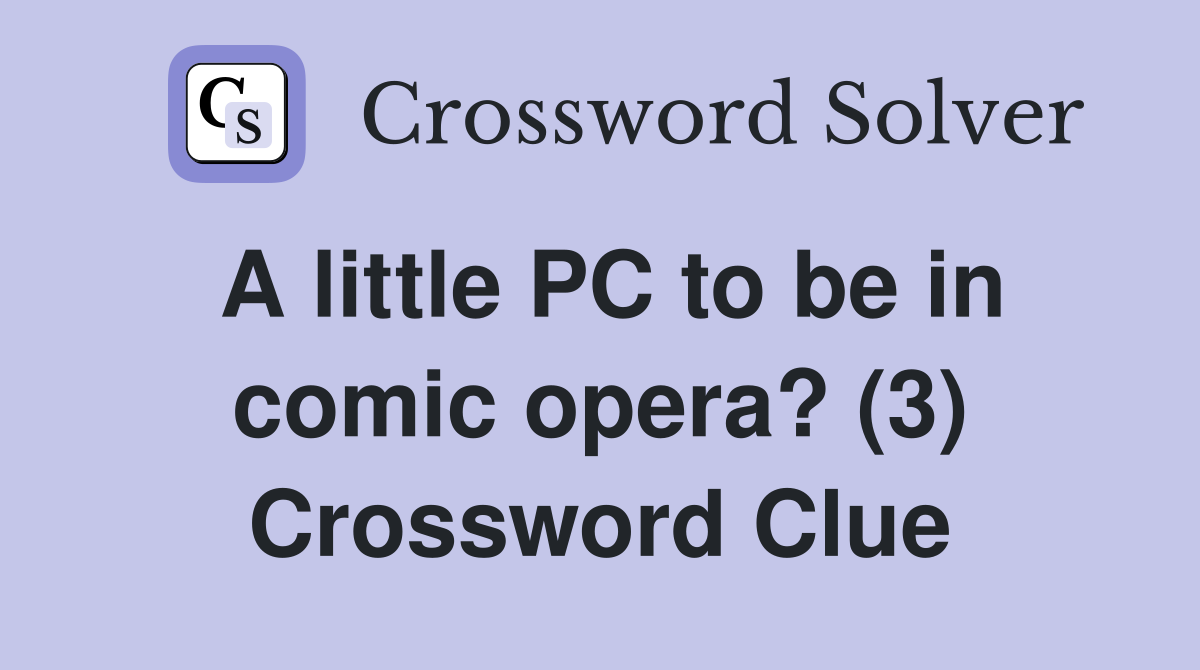 A little PC to be in comic opera? (3) Crossword Clue