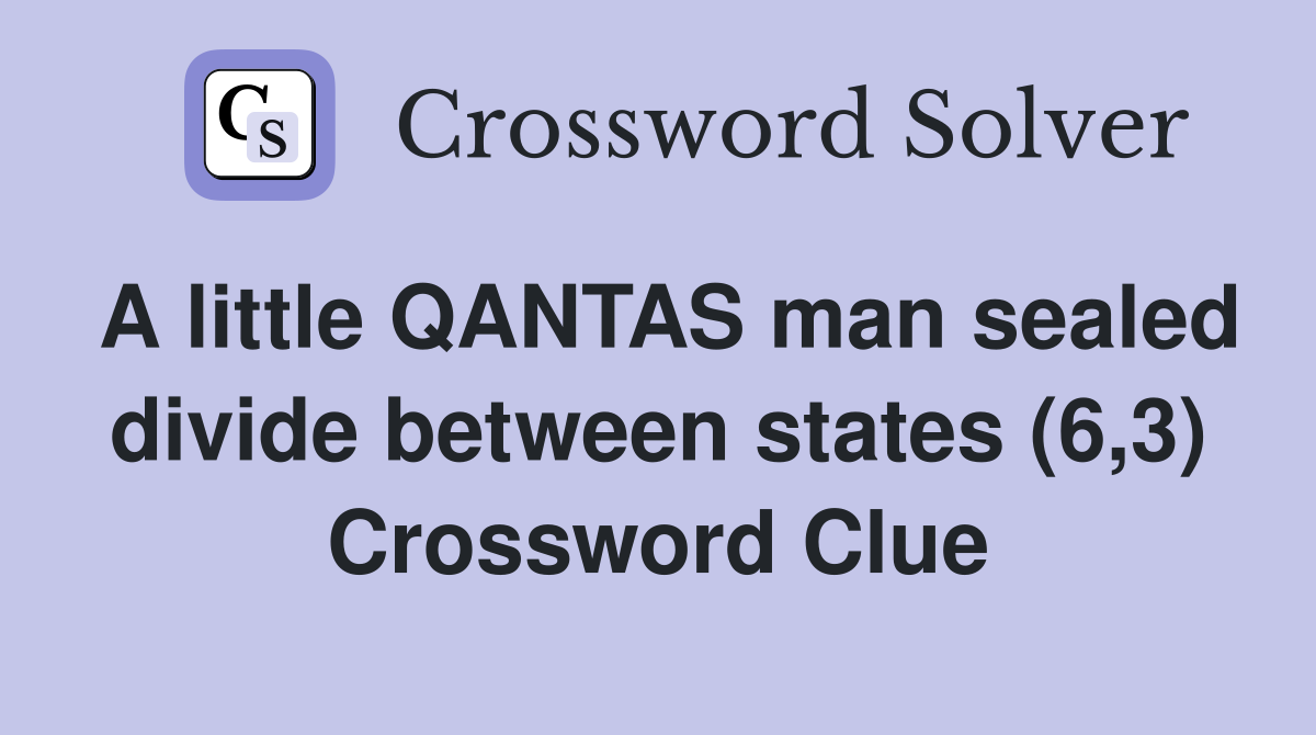 A little QANTAS man sealed divide between states (6,3) Crossword Clue