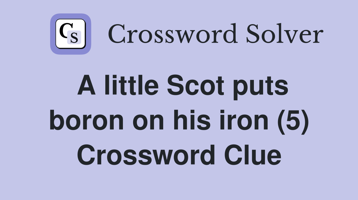 A little Scot puts boron on his iron (5) Crossword Clue