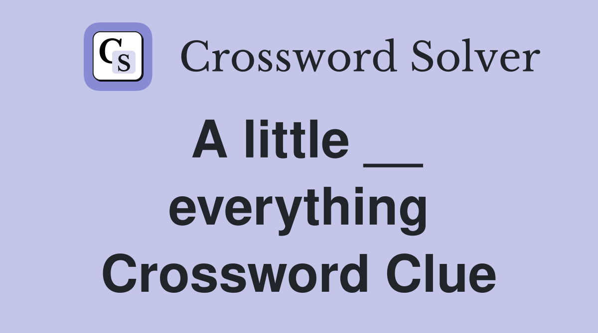 A little __ everything Crossword Clue