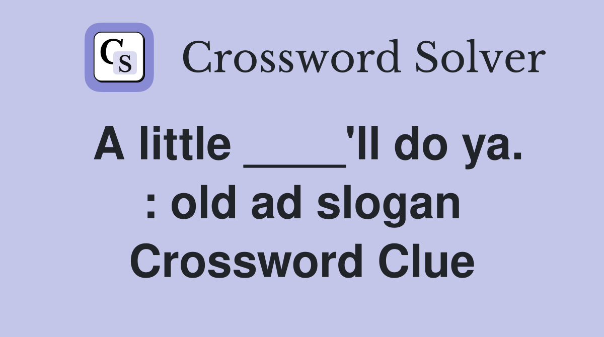 A little ____'ll do ya. : old ad slogan Crossword Clue