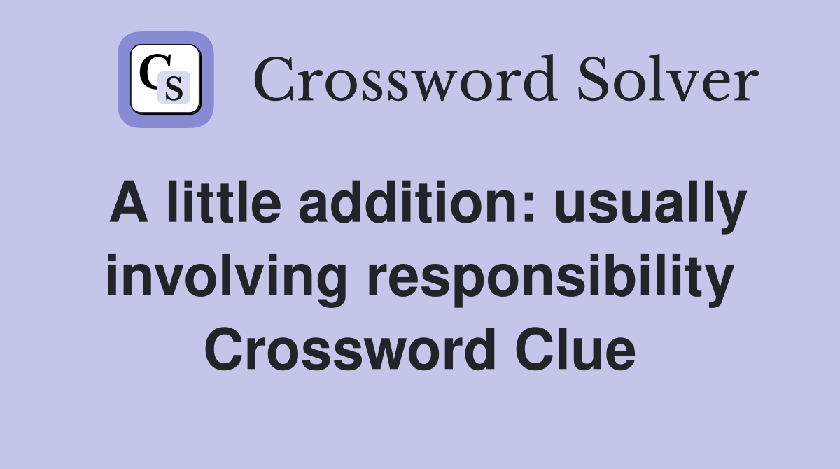 A little addition: usually involving responsibility Crossword Clue