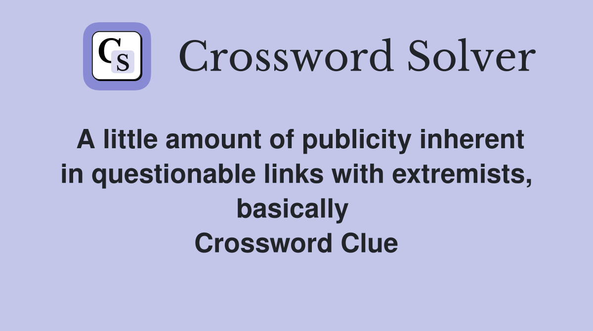 A little amount of publicity inherent in questionable links with extremists, basically  Crossword Clue