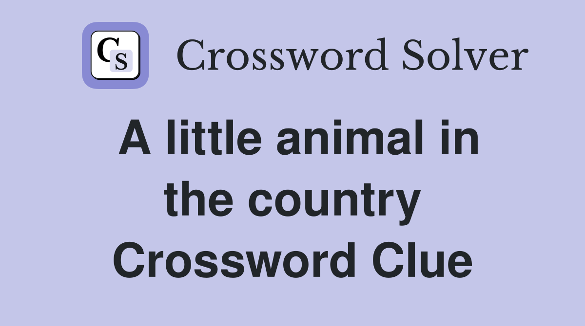 A little animal in the country Crossword Clue